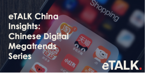 Read more about the article eTALK China Insights: Chinese Digital Megatrends Series – Foundations of the Chinese E-Commerce System