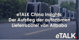 Read more about the article eTALK China Insights: Der Aufstieg der autonomen Lieferroboter von Alibaba