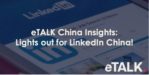 Read more about the article eTALK China Insights: Lights out for LinkedIn China!