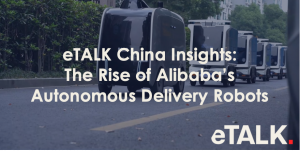 Read more about the article eTALK China Insights: The Rise of Alibaba’s Autonomous Delivery Robots