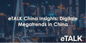 Read more about the article eTALK China Insights: Digitale Megatrends in China – Die 6 Kräfte die Chinas digitales Ökosystem antreiben