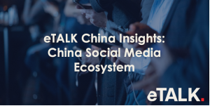 Read more about the article eTALK China Insights: China Social Media Ecosystem