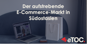 Read more about the article Der aufstrebende E-Commerce-Markt in Südostasien
