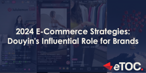 Read more about the article 2024 E-Commerce Strategies: Douyin’s Influential Role for Brands